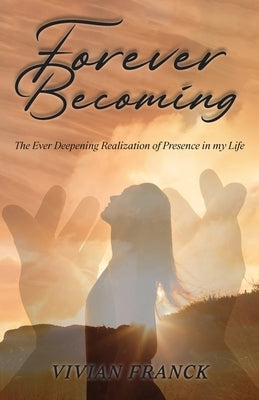 Forever Becoming: The Ever Deepening Realization of Presence In My Life Paperback Ewings Publishing LLC