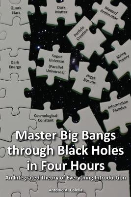 Master Big Bangs through Black Holes in Four Hours: An Integrated Theory of Everything Introduction Paperback Createspace Independent Publishing Platform