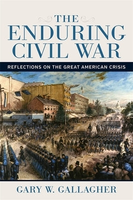 The Enduring Civil War: Reflections on the Great American Crisis Paperback LSU Press