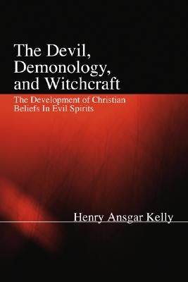 The Devil, Demonology, and Witchcraft by Kelly, H. a.