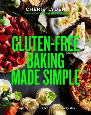 Gluten-Free Baking Made Simple: Properly Delicious Recipes for Every Day by Lyden, Cherie