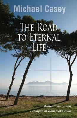 Road to Eternal Life: Reflections on the Prologue of Benedict's Rule Paperback Liturgical Press