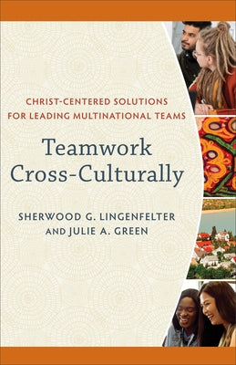 Teamwork Cross-Culturally: Christ-Centered Solutions for Leading Multinational Teams Paperback Baker Academic