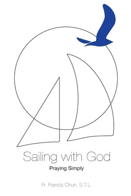 Sailing with God: Praying Simply by Chun, Francis H.