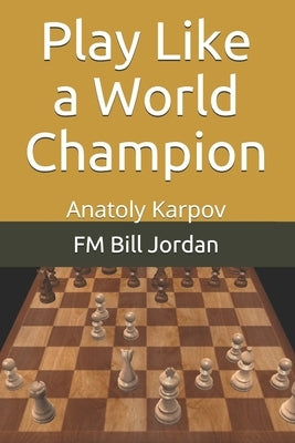 Play Like a World Champion: Anatoly Karpov Paperback Independently Published