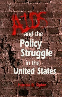 AIDS and the Policy Struggle in the United States by Siplon, Patricia D.