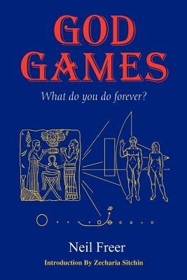 God Games: What Do You Do Forever? by Freer, Neil