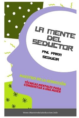 La Mente Del Seductor: PNL para Seducir by de la Seducción, Maestro