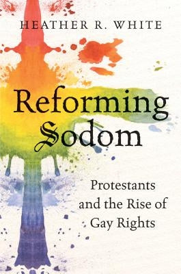 Reforming Sodom: Protestants and the Rise of Gay Rights Paperback University of North Carolina Press
