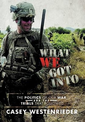 What We Got Into: The Politics of Our War and the Trials That Followed by Westenrieder, Casey