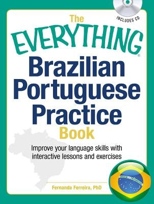 The Everything Brazilian Portuguese Practice Book: Improve Your Language Skills with Inteactive Lessons and Exercises by Ferreira, Fernanda