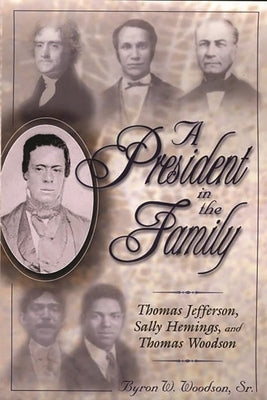 A President in the Family: Thomas Jefferson, Sally Hemings, and Thomas Woodson by Woodson, Byron