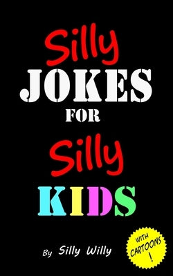 Silly Jokes for Silly Kids. Children's joke book age 5-12 by Willy, Silly