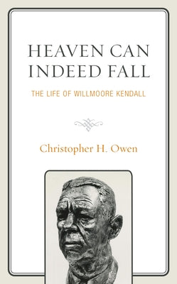 Heaven Can Indeed Fall: The Life of Willmoore Kendall Paperback Lexington Books