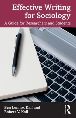 Effective Writing for Sociology: A Guide for Researchers and Students by Kail, Ben