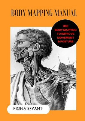 Body Mapping Manual: Use Body Mapping to improve movement and posture Paperback Einstein's Moon Pty Ltd