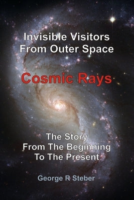 Cosmic Rays: Invisible Visitors From Outer Space Paperback Independently Published