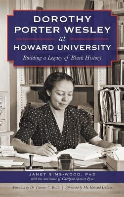 Dorothy Porter Wesley at Howard University: Building a Legacy of Black History by Sims-Wood, Janet