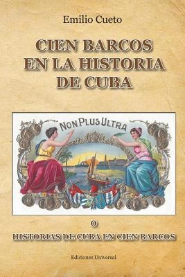 Historia de Cuba En Cien Barcos by Cueto, Emilio