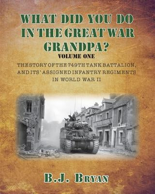 What Did You Do In The Great War Grandpa?: The Story of the 749th Tank Battalion in World War II Paperback Beautiful Wrinkles Press