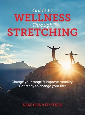 Guide to Wellness Through Stretching: Change your range and improve mobility. Get ready to change your life! by Deis, Dale