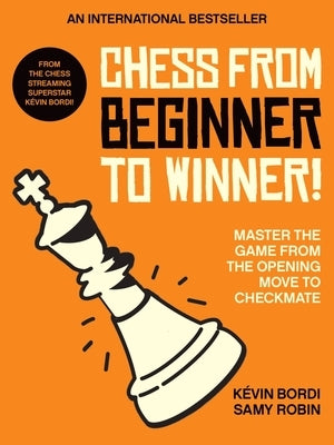 Chess from Beginner to Winner!: Master the Game from the Opening Move to Checkmate by Bordi, Kévin