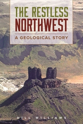 The Restless Northwest: A Geological Story Paperback Washington State University Press