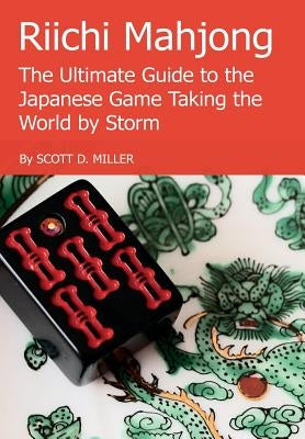 Riichi Mahjong: The Ultimate Guide to the Japanese Game Taking the World By Storm by Miller, Scott D.