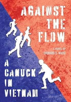 Against the Flow: A Canuck in Vietnam by Ward, Richard S.