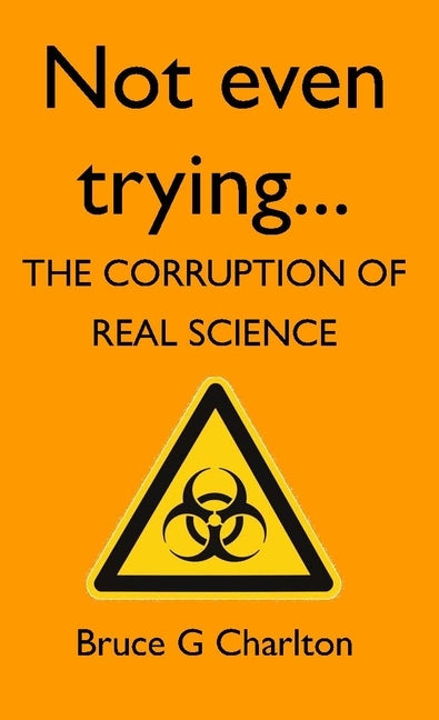 Not Even Trying: The Corruption of Real Science Paperback University of Buckingham Press
