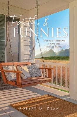 Faith & Funnies: Wit and Wisdom from the Porch Swing by Dean, Robert D.