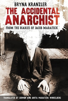 The Accidental Anarchist: A humorous (and true) story of a man who was sentenced to death 3 times in the early 1900s in Russia -- and lived to t by Kranzler, Bryna