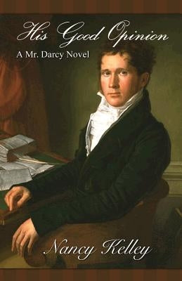 His Good Opinion: A Mr. Darcy Novel by Kelley, Nancy