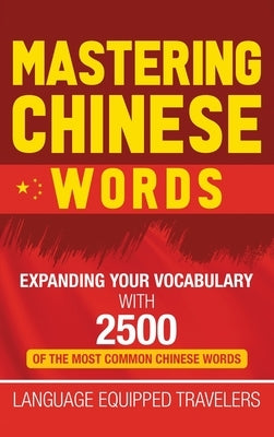 Mastering Chinese Words: Expanding Your Vocabulary with 2500 of the Most Common Chinese Words by Travelers, Language Equipped