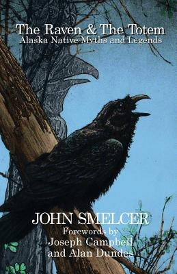 The Raven and the Totem: Alaska Native Myths and Legends by Smelcer, John