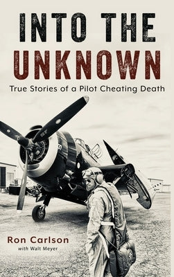 Into the Unknown: True Stories of a Pilot Cheating Death by Carlson, Ron