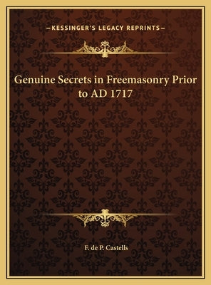 Genuine Secrets in Freemasonry Prior to AD 1717 by Castells, F. de P.