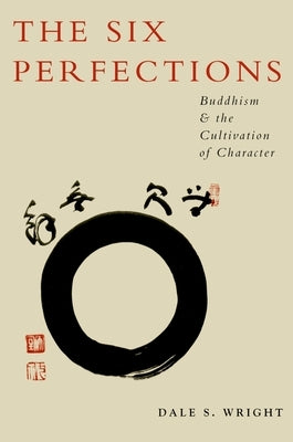 The Six Perfections: Buddhism and the Cultivation of Character Paperback Oxford University Press, USA