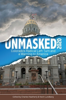 Unmasked2020: Colorado's Radical Left Turn and a Warning to America by Heatherly, Charles