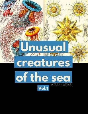 Unusual Sea Creatures Vol.1 A Coloring Book: Ocean & Sea Creatures Coloring Book for Teens & Adults with Description for Each Category of Organisms - by Colorist, Vintage