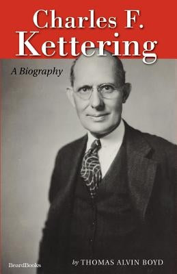 Charles F. Kettering: A Biography by Boyd, Thomas Alvin