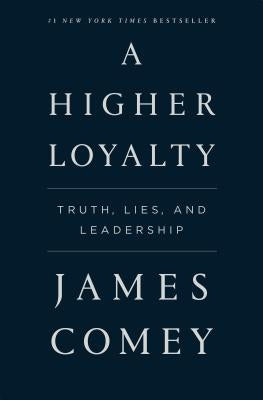 A Higher Loyalty: Truth, Lies, and Leadership by Comey, James