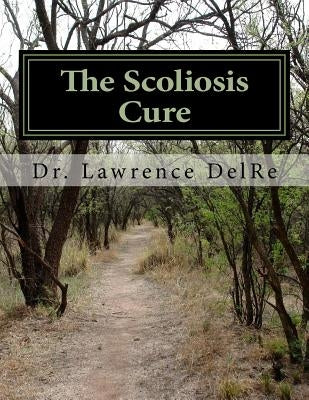 The Scoliosis Cure: The Scoliosis Exercise by Delre, Lawrence