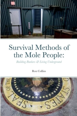 Survival Methods of the Mole People: Building Bunkers & Living Underground by Collins, Ron