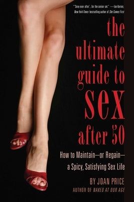 Ultimate Guide to Sex After 50: How to Maintain - Or Regain - A Spicy, Satisfying Sex Life by Price, Joan