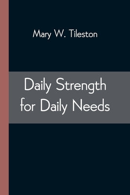 Daily Strength for Daily Needs by Tileston, Mary W.