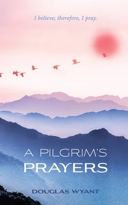 A Pilgrim's Prayers by Wyant, Douglas