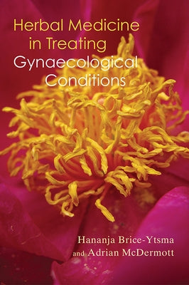 Herbal Medicine in Treating Gynaecological Conditions by Brice-Ytsma, Hananja