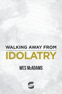 Walking Away From Idolatry by McAdams, Wes