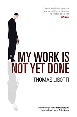 My Work Is Not Yet Done: Three Tales of Corporate Horror by Ligotti, Thomas